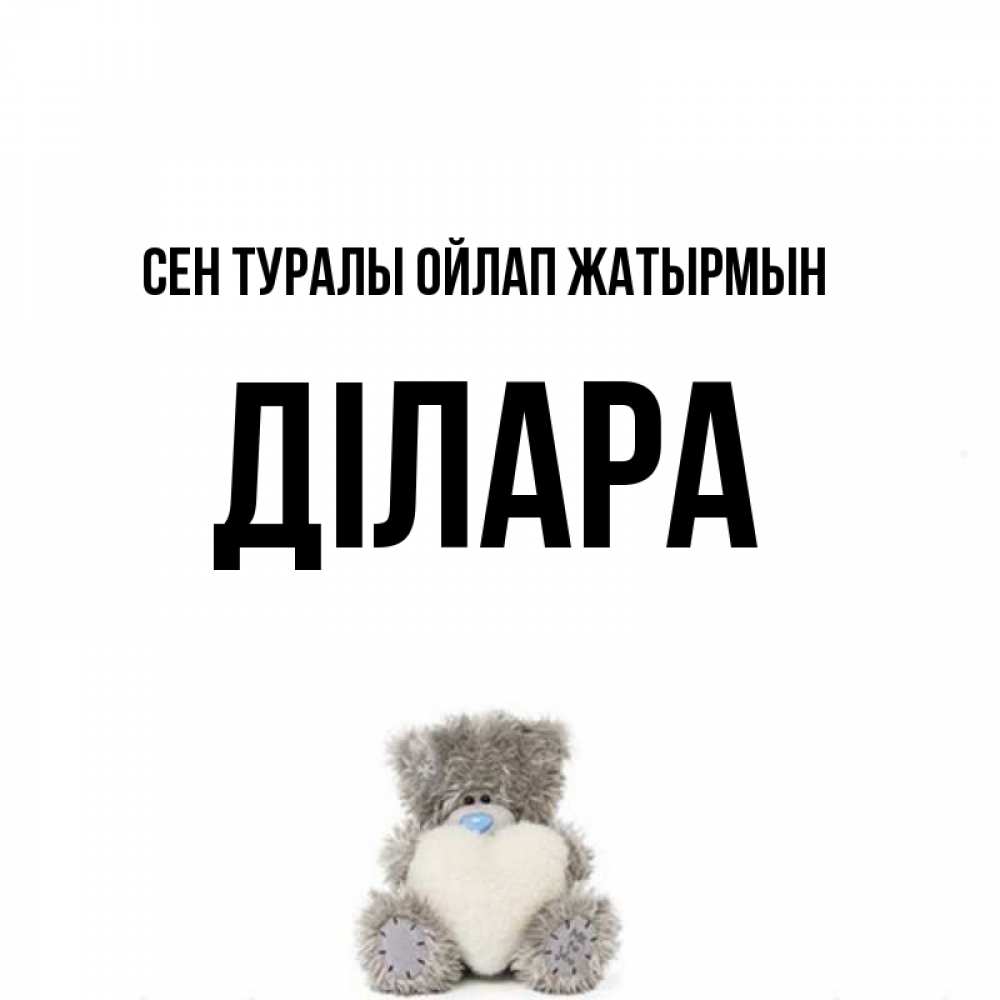Күн сайын ашық хат с именем, ДІЛАРА Сен туралы ойлап жатырмын тедди с сердечком для любимой Онлайн тегін жүктеп алу тілектері бар керемет карта 