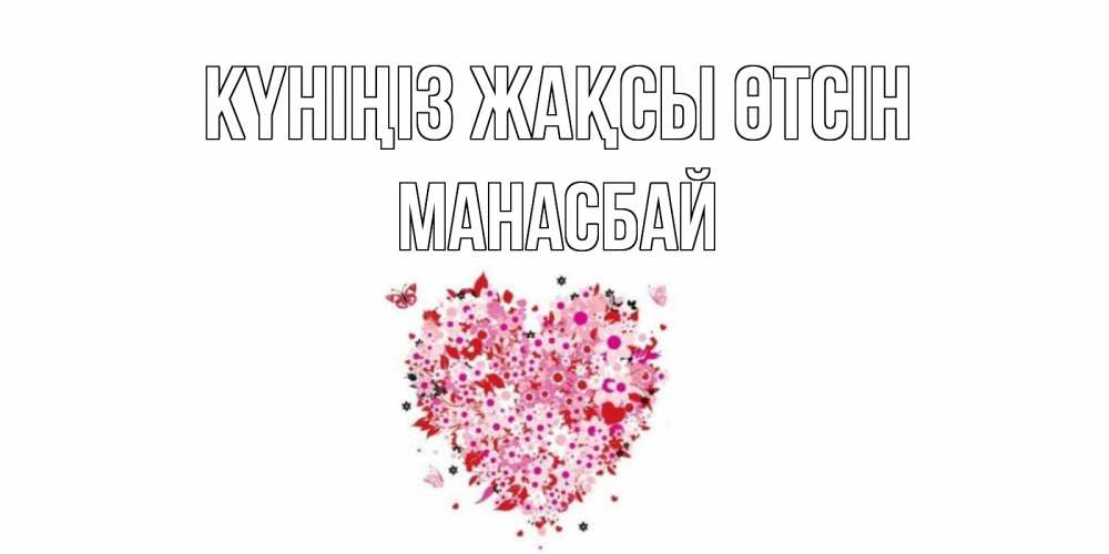 Күн сайын ашық хат с именем, МАНАСБАЙ Күніңіз жақсы өтсін открытка на каждый день для любимой Онлайн тегін жүктеп алу тілектері бар керемет карта 