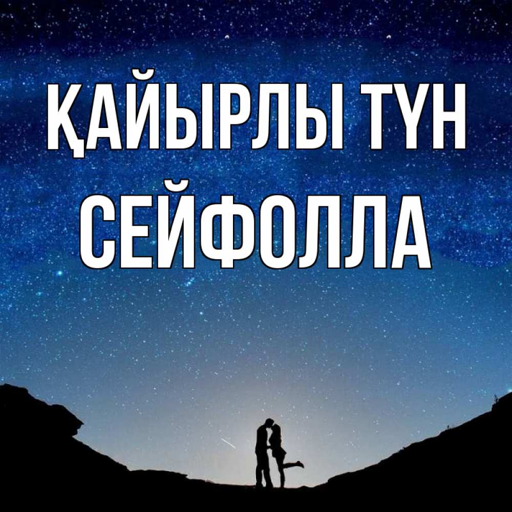 Күн сайын ашық хат с именем, СЕЙФОЛЛА Қайырлы түн звездное небо и люди Онлайн тегін жүктеп алу тілектері бар керемет карта 