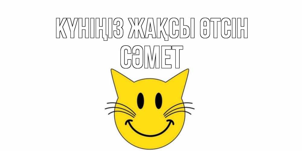 Күн сайын ашық хат с именем, СӘМЕТ Күніңіз жақсы өтсін открытка с котом Онлайн тегін жүктеп алу тілектері бар керемет карта 