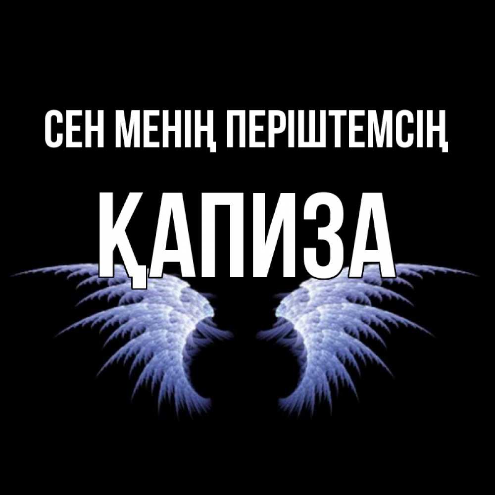 Күн сайын ашық хат с именем, ҚАПИЗА Сен менің періштемсің ангельские крылья на черном фоне Онлайн тегін жүктеп алу тілектері бар керемет карта 