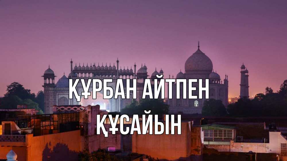 Күн сайын ашық хат с именем, ҚҰСАЙЫН Құрбан айтпен мечеть Онлайн тегін жүктеп алу тілектері бар керемет карта 