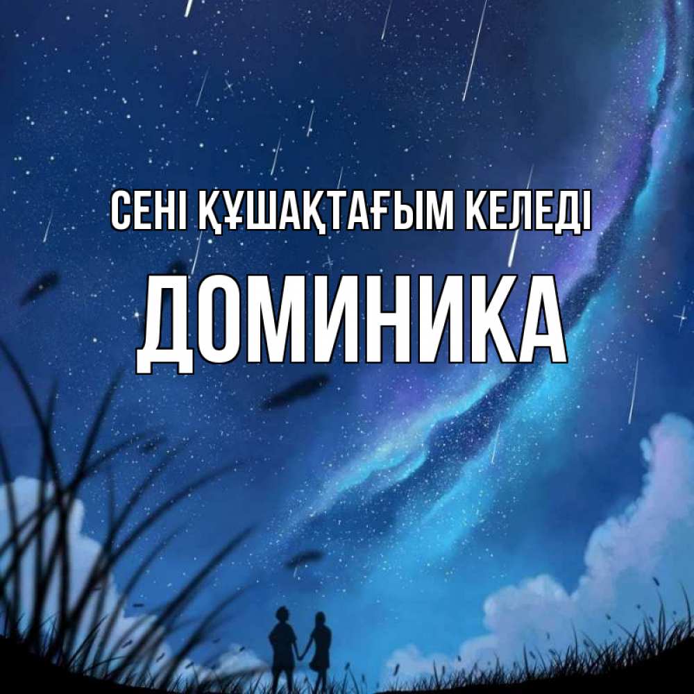 Күн сайын ашық хат с именем, Доминика сені құшақтағым келеді камыши Онлайн тегін жүктеп алу тілектері бар керемет карта 