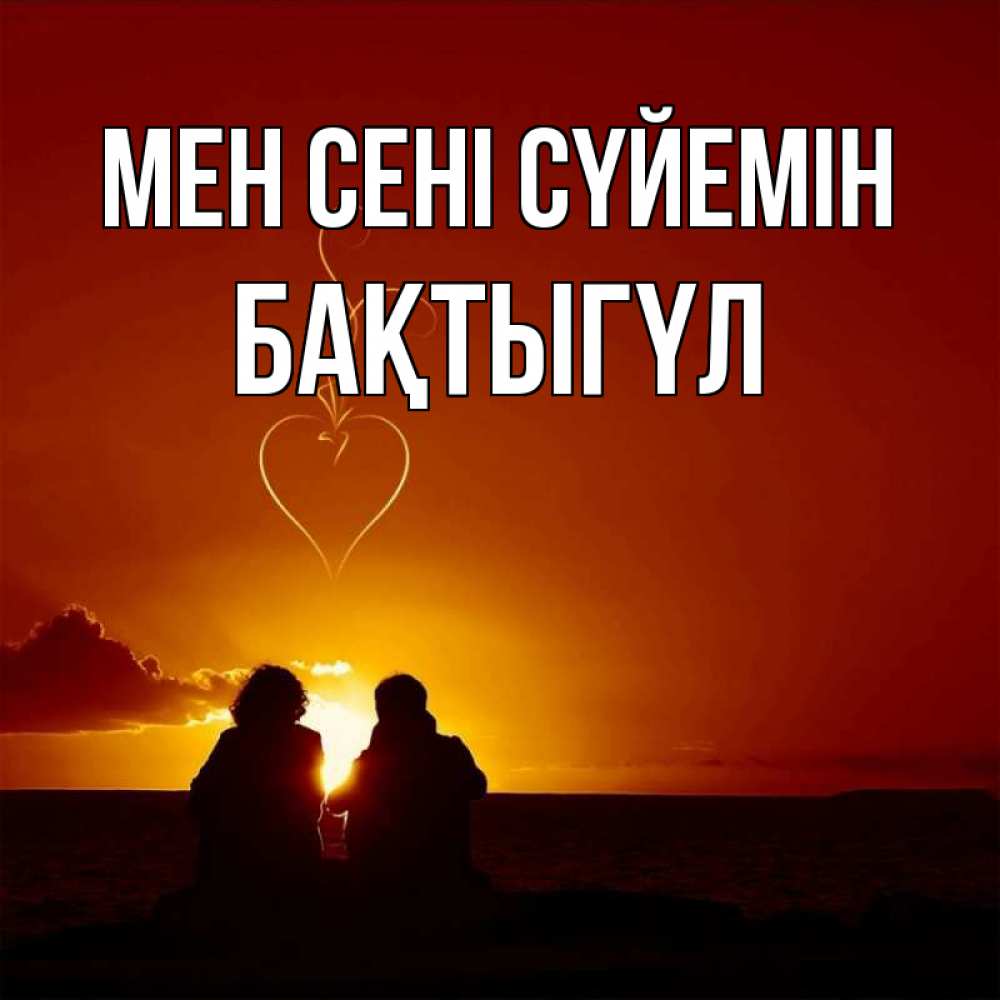 Күн сайын ашық хат с именем, БАҚТЫГҮЛ Мен сені сүйемін небо Онлайн тегін жүктеп алу тілектері бар керемет карта 