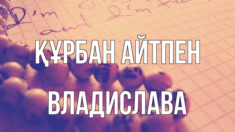 Күн сайын ашық хат с именем, Владислава Құрбан айтпен четки Онлайн тегін жүктеп алу тілектері бар керемет карта 