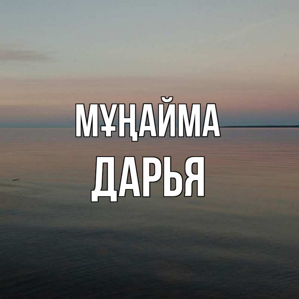 Күн сайын ашық хат с именем, Дарья Мұңайма водная гладь Онлайн тегін жүктеп алу тілектері бар керемет карта 