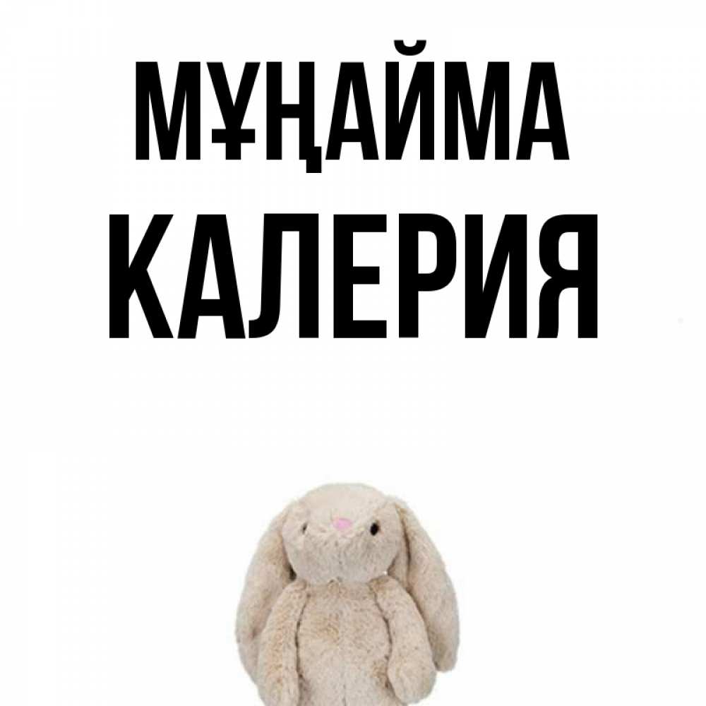 Күн сайын ашық хат с именем, Калерия Мұңайма детская игрушка зайчика Онлайн тегін жүктеп алу тілектері бар керемет карта 