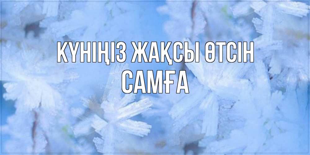 Күн сайын ашық хат с именем, САМҒА Күніңіз жақсы өтсін открытка на зимний день Онлайн тегін жүктеп алу тілектері бар керемет карта 