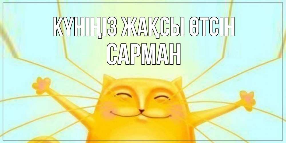 Күн сайын ашық хат с именем, САРМАН Күніңіз жақсы өтсін обнимашки Онлайн тегін жүктеп алу тілектері бар керемет карта 