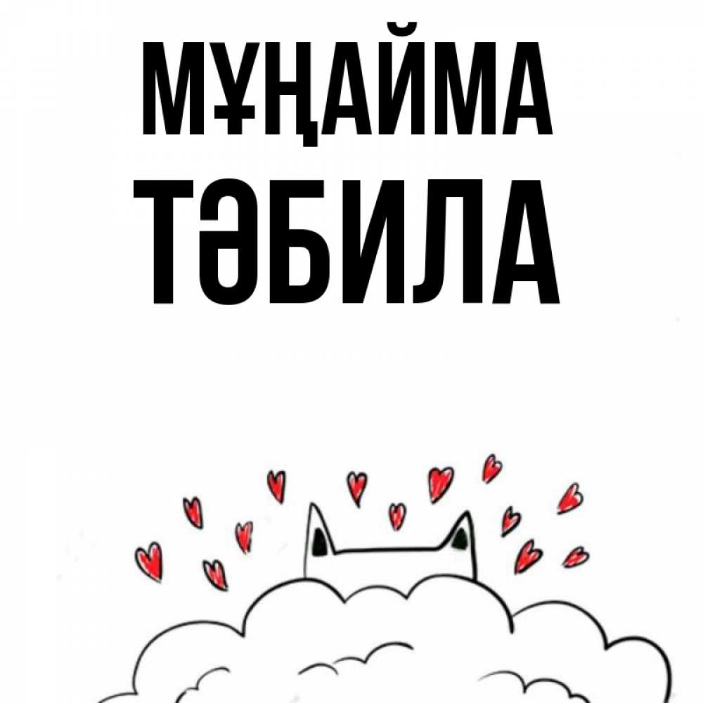 Күн сайын ашық хат с именем, ТӘБИЛА Мұңайма облако и ушки котика с сердечками Онлайн тегін жүктеп алу тілектері бар керемет карта 