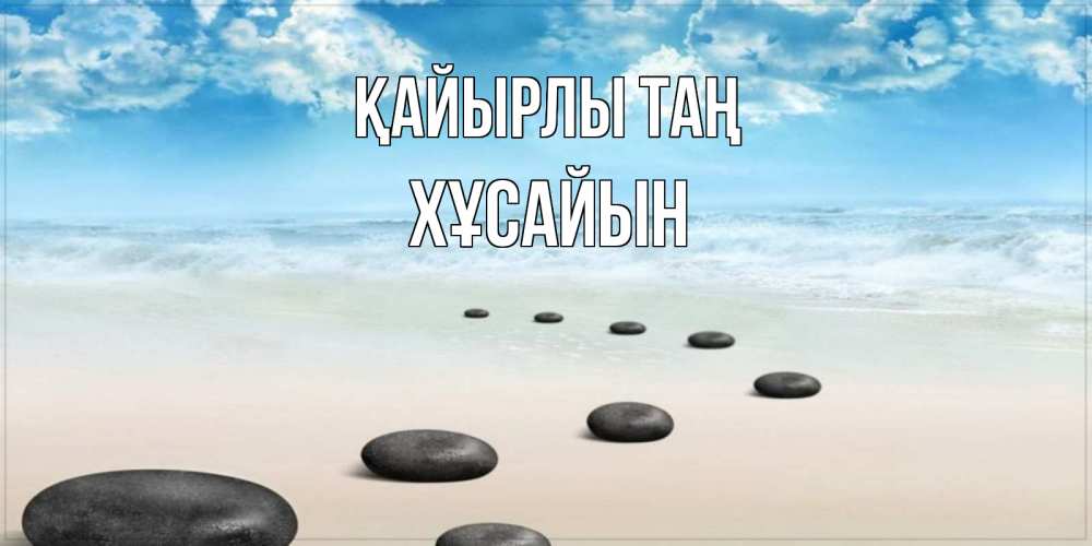 Күн сайын ашық хат с именем, ХҰСАЙЫН Қайырлы таң море небо и песок Онлайн тегін жүктеп алу тілектері бар керемет карта 
