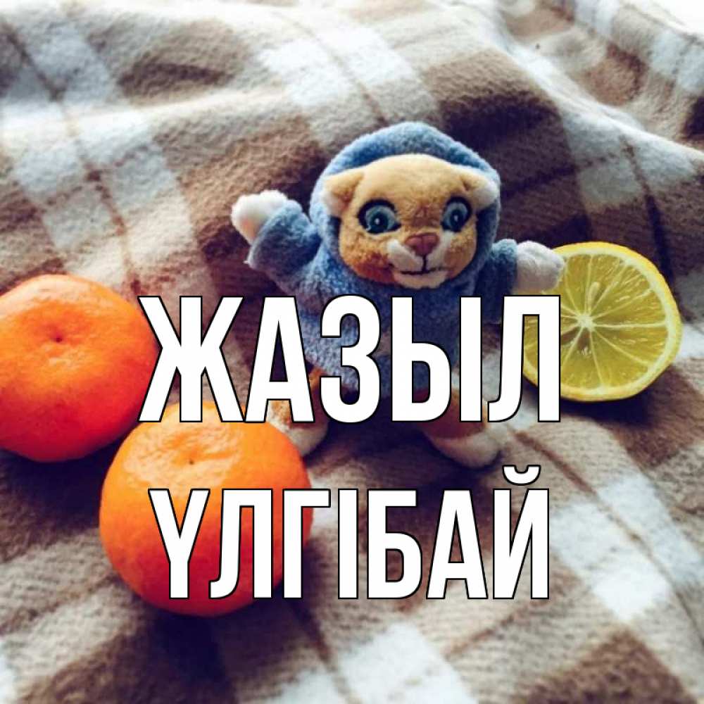 Күн сайын ашық хат с именем, ҮЛГІБАЙ Жазыл вот тебе апельсинка и лимон Онлайн тегін жүктеп алу тілектері бар керемет карта 