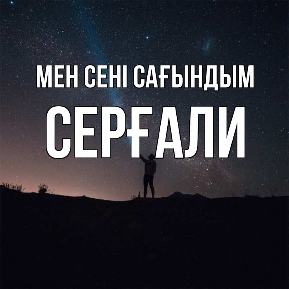 Күн сайын ашық хат с именем, СЕРҒАЛИ Мен сені сағындым звезды и луч света Онлайн тегін жүктеп алу тілектері бар керемет карта 