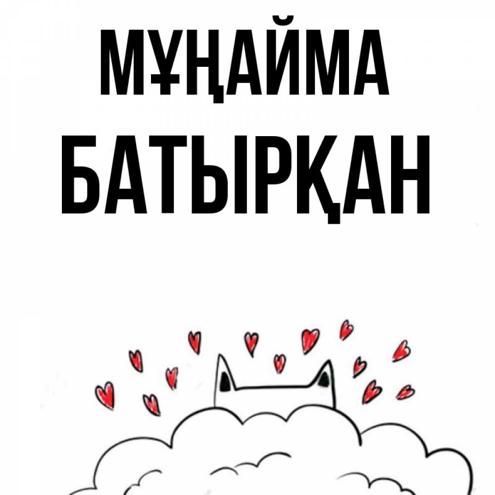 Күн сайын ашық хат с именем, Батырқан Мұңайма облако и ушки котика с сердечками Онлайн тегін жүктеп алу тілектері бар керемет карта 