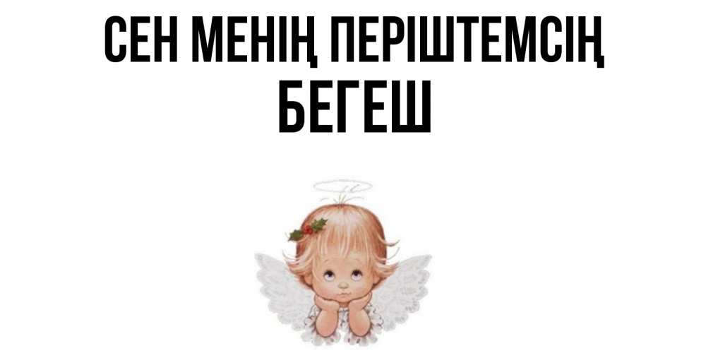 Күн сайын ашық хат с именем, Бегеш Сен менің періштемсің ангел Онлайн тегін жүктеп алу тілектері бар керемет карта 