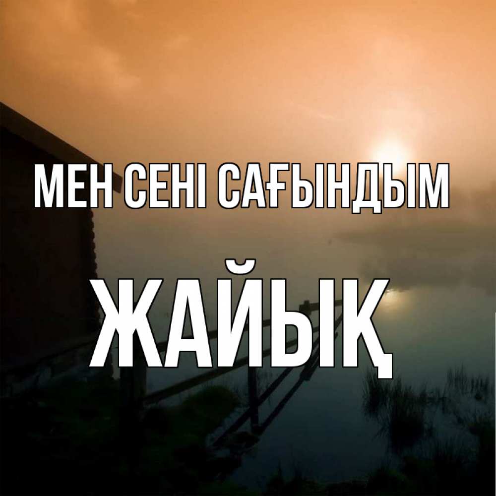 Күн сайын ашық хат с именем, Жайық Мен сені сағындым приходи ко мне на чай Онлайн тегін жүктеп алу тілектері бар керемет карта 