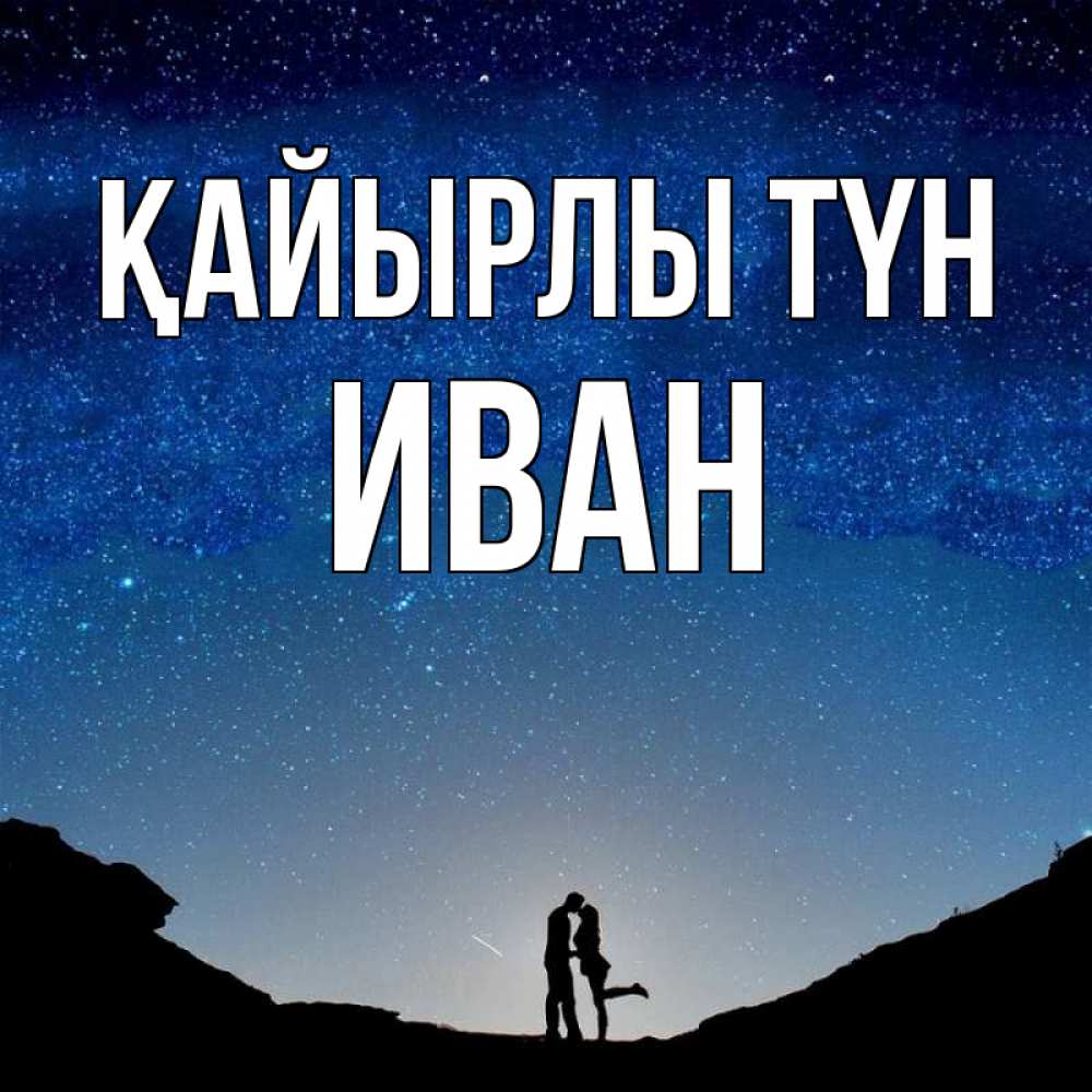 Күн сайын ашық хат с именем, Иван Қайырлы түн звездное небо и люди Онлайн тегін жүктеп алу тілектері бар керемет карта 