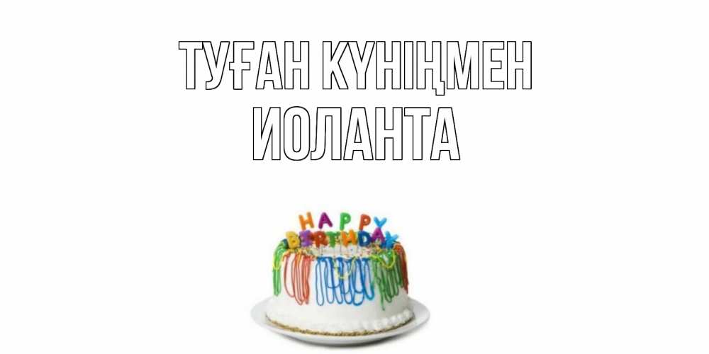 Күн сайын ашық хат с именем, Иоланта Туған күніңмен Тортик Онлайн тегін жүктеп алу тілектері бар керемет карта 