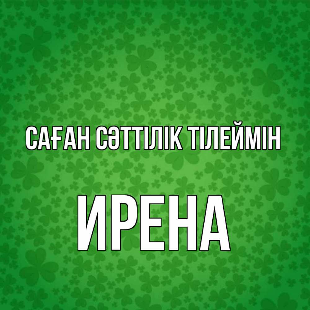 Күн сайын ашық хат с именем, Ирена Саған сәттілік тілеймін много листочков на удачу Онлайн тегін жүктеп алу тілектері бар керемет карта 