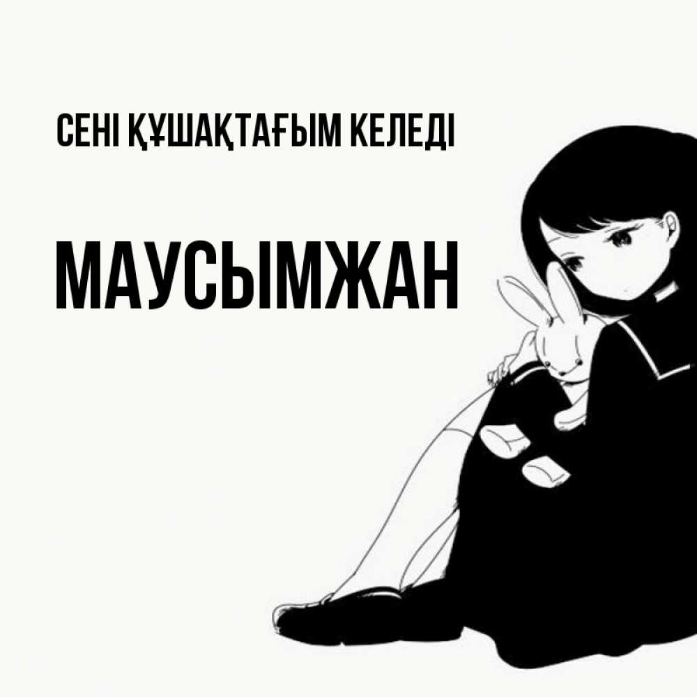 Күн сайын ашық хат с именем, МАУСЫМЖАН сені құшақтағым келеді чернобелая картнка Онлайн тегін жүктеп алу тілектері бар керемет карта 