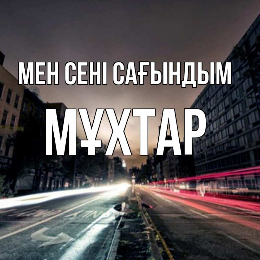 Күн сайын ашық хат с именем, МҰХТАР Мен сені сағындым приезжай Онлайн тегін жүктеп алу тілектері бар керемет карта 