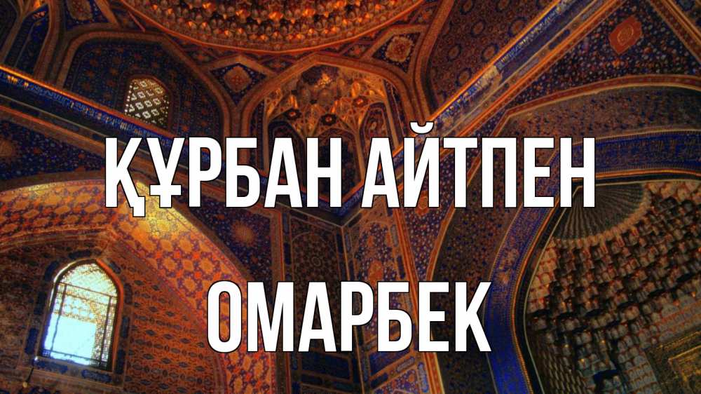 Күн сайын ашық хат с именем, ОМАРБЕК Құрбан айтпен мечеть Онлайн тегін жүктеп алу тілектері бар керемет карта 