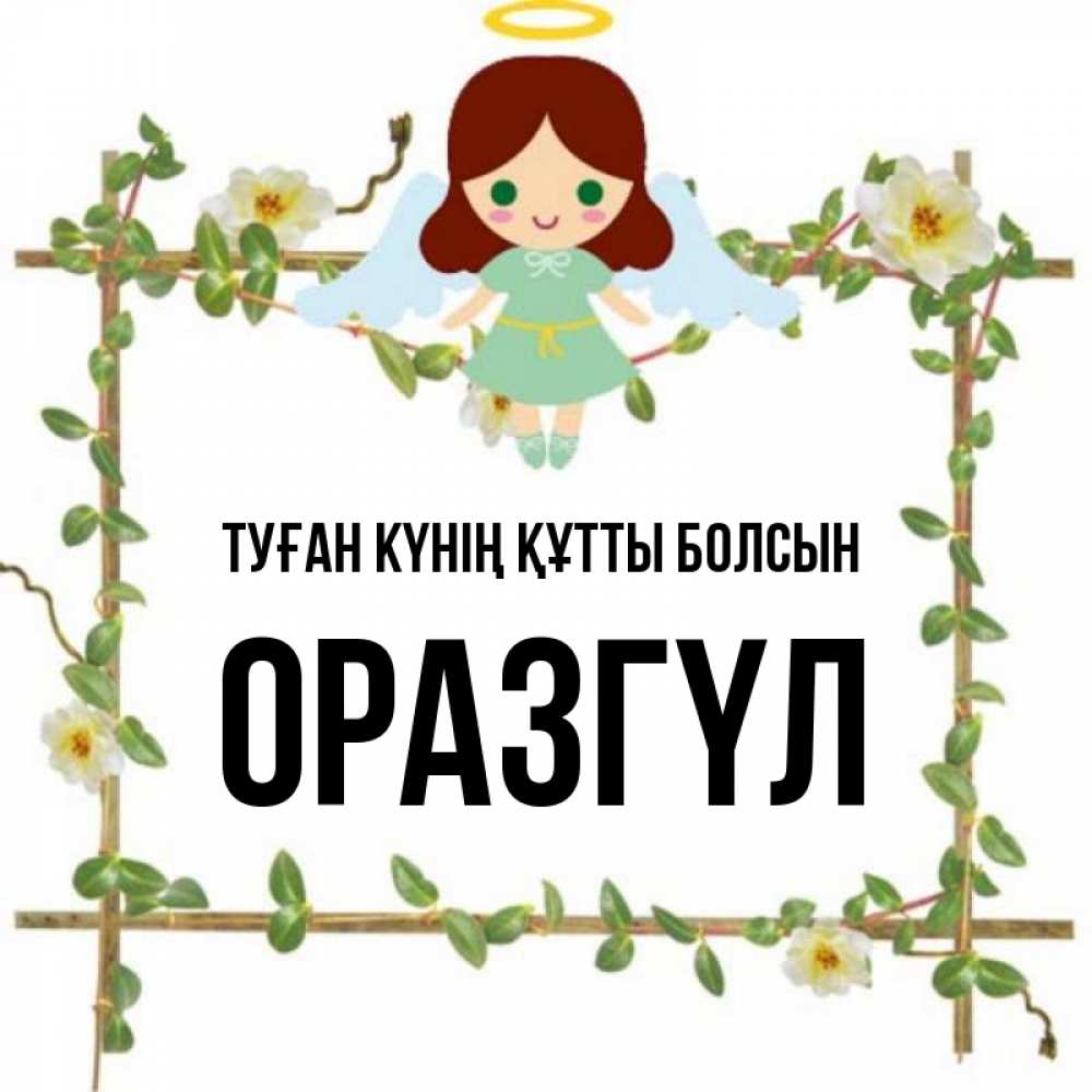 Күн сайын ашық хат с именем, ОРАЗГҮЛ Туған күнің құтты болсын Ангел с нимбом Онлайн тегін жүктеп алу тілектері бар керемет карта 