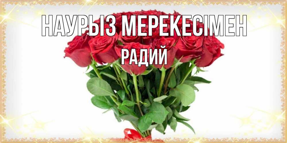 Күн сайын ашық хат с именем, Радий Наурыз мерекесімен самый огромный букет для милых дам Онлайн тегін жүктеп алу тілектері бар керемет карта 