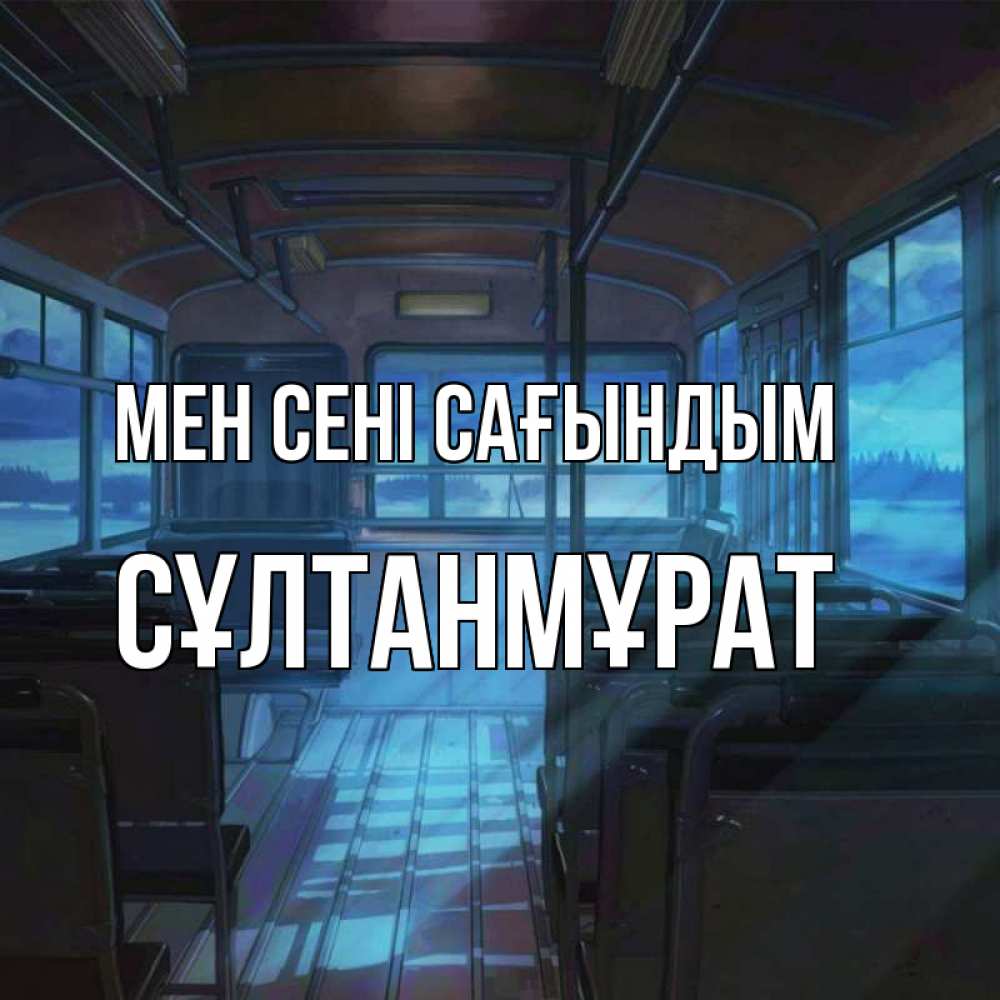 Күн сайын ашық хат с именем, СҰЛТАНМҰРАТ Мен сені сағындым тоска Онлайн тегін жүктеп алу тілектері бар керемет карта 