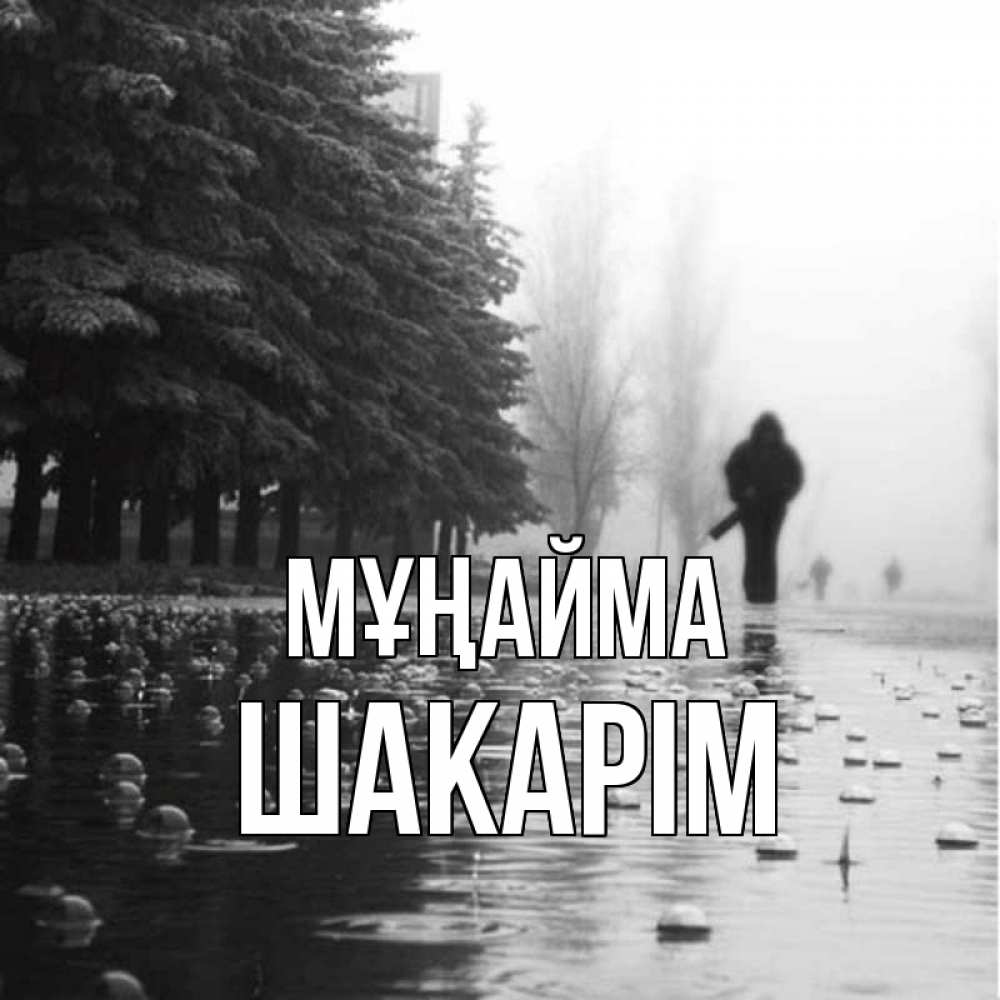 Күн сайын ашық хат с именем, ШАКАРІМ Мұңайма улица под дождем Онлайн тегін жүктеп алу тілектері бар керемет карта 