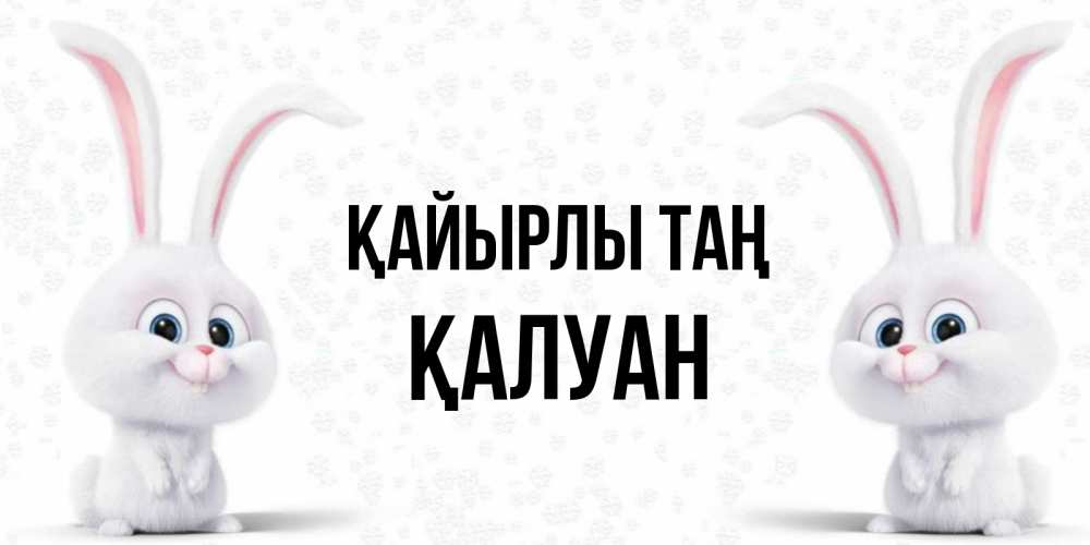 Күн сайын ашық хат с именем, ҚАЛУАН Қайырлы таң кролики с длинными ушками Онлайн тегін жүктеп алу тілектері бар керемет карта 