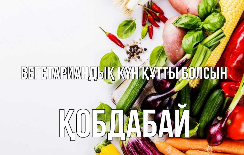 Күн сайын ашық хат с именем, Қобдабай Вегетариандық күн құтты болсын день вегана Онлайн тегін жүктеп алу тілектері бар керемет карта 
