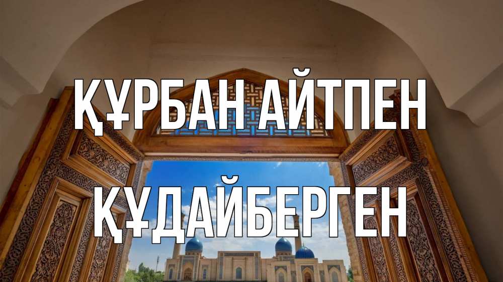 Күн сайын ашық хат с именем, ҚҰДАЙБЕРГЕН Құрбан айтпен мечеть Онлайн тегін жүктеп алу тілектері бар керемет карта 
