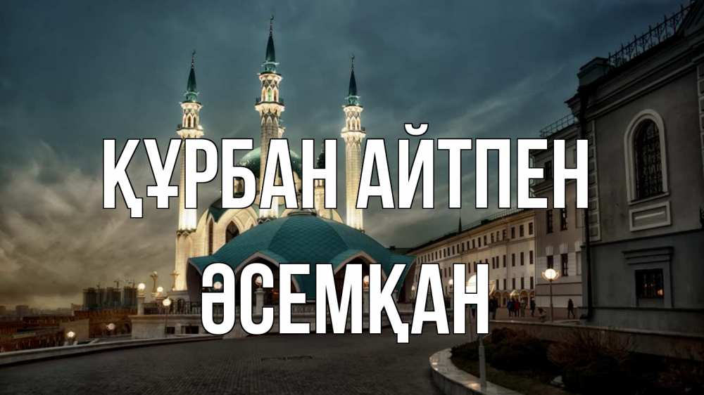 Күн сайын ашық хат с именем, ӘСЕМҚАН Құрбан айтпен мечеть Онлайн тегін жүктеп алу тілектері бар керемет карта 
