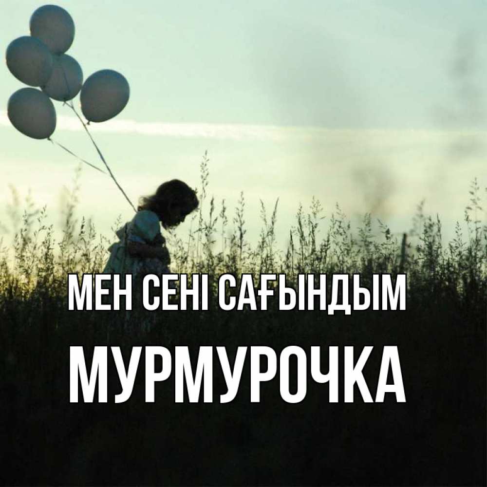 Күн сайын ашық хат с именем, Мурмурочка Мен сені сағындым приходи ко мне и давай дружить Онлайн тегін жүктеп алу тілектері бар керемет карта 