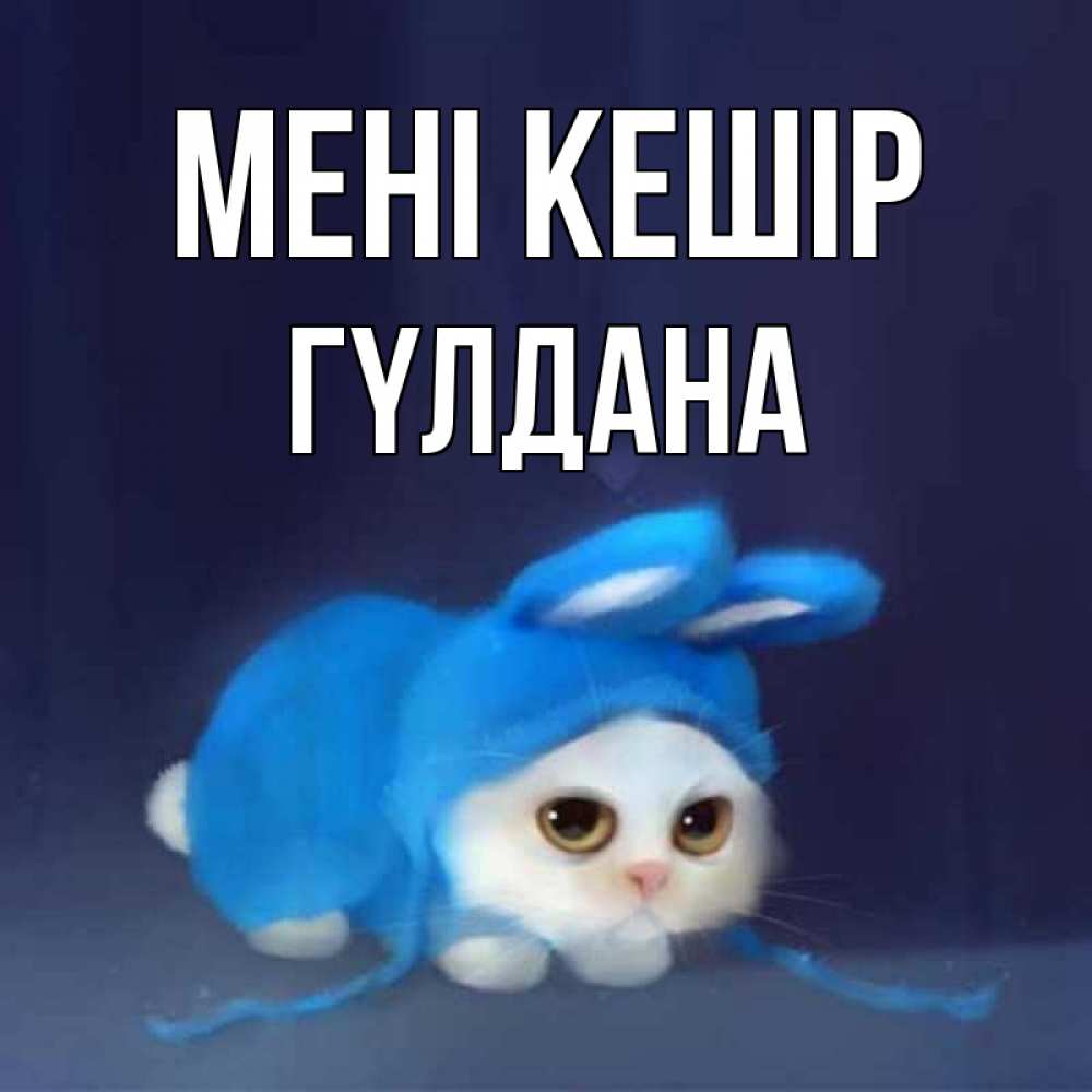 Күн сайын ашық хат с именем, ГҮЛДАНА Мені кешір невинный котозай просит прощения Онлайн тегін жүктеп алу тілектері бар керемет карта 