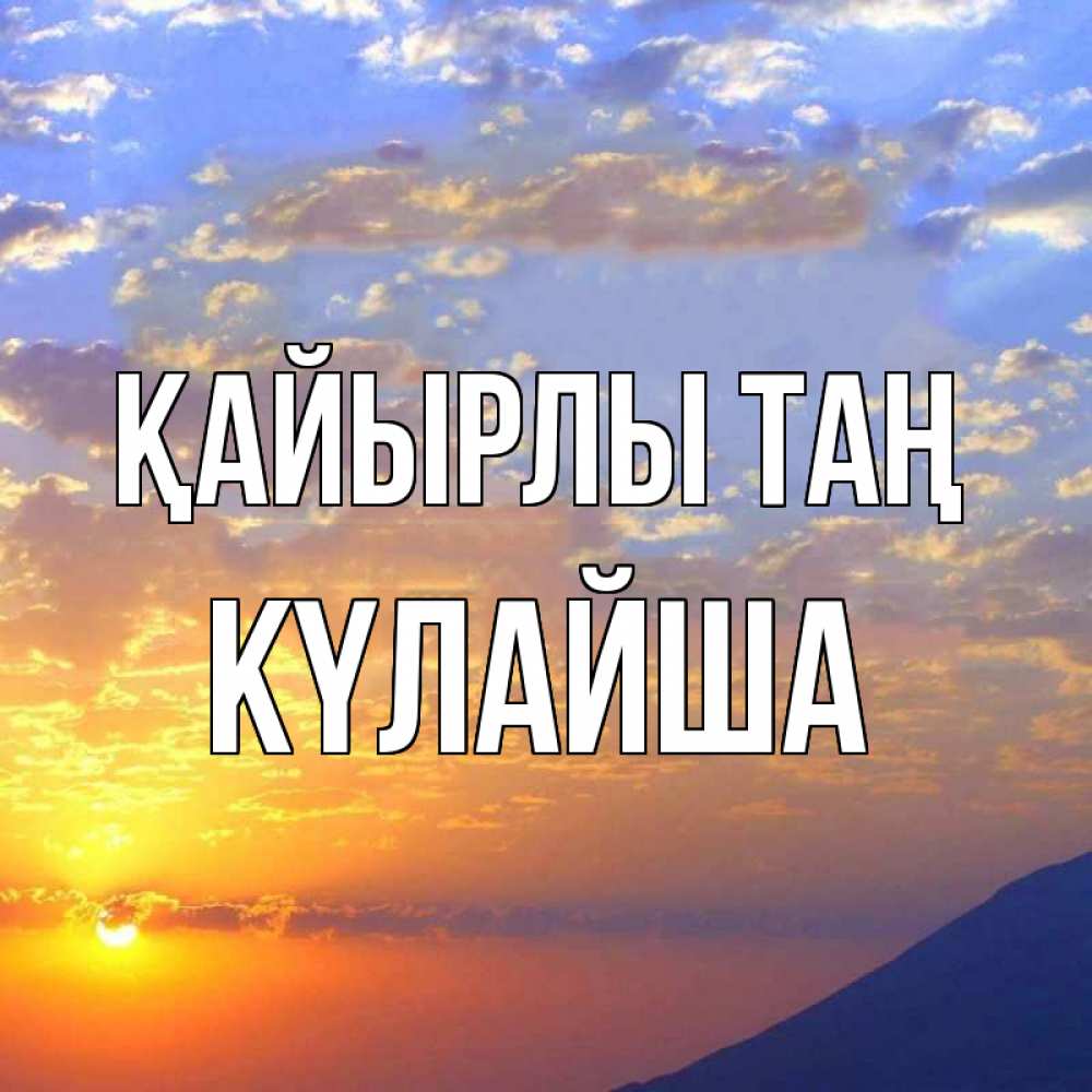 Күн сайын ашық хат с именем, КҮЛАЙША Қайырлы таң облака и солнце Онлайн тегін жүктеп алу тілектері бар керемет карта 