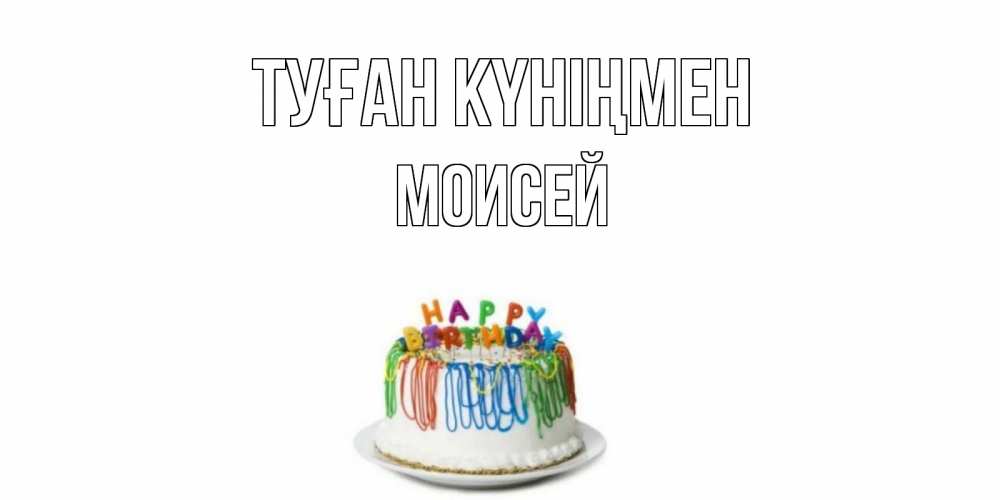 Күн сайын ашық хат с именем, Моисей Туған күніңмен Тортик Онлайн тегін жүктеп алу тілектері бар керемет карта 