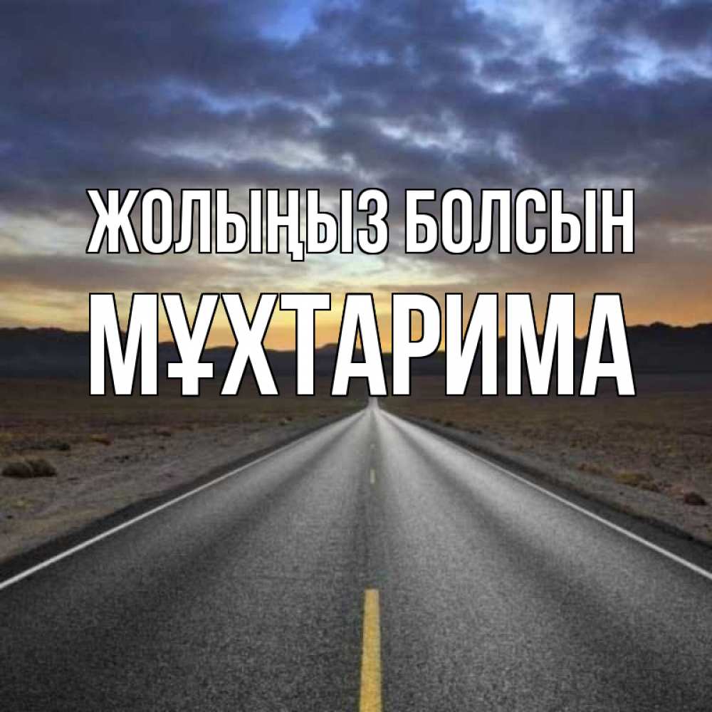 Күн сайын ашық хат с именем, МҰХТАРИМА Жолыңыз болсын горы на горизонте Онлайн тегін жүктеп алу тілектері бар керемет карта 