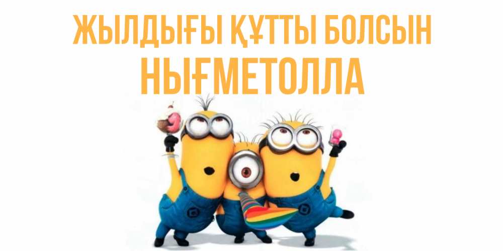 Күн сайын ашық хат с именем, НЫҒМЕТОЛЛА Жылдығы құтты болсын миньоны Онлайн тегін жүктеп алу тілектері бар керемет карта 