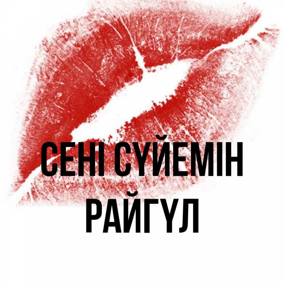 Күн сайын ашық хат с именем, РАЙГҮЛ Сені сүйемін открытка с пожеланием поцелуя Онлайн тегін жүктеп алу тілектері бар керемет карта 