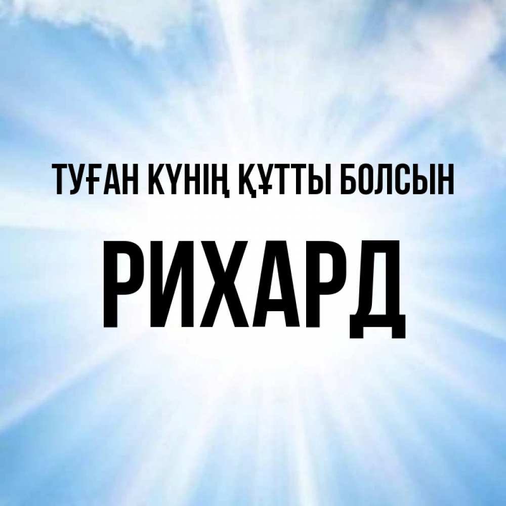 Күн сайын ашық хат с именем, Рихард Туған күнің құтты болсын свет небесный Онлайн тегін жүктеп алу тілектері бар керемет карта 