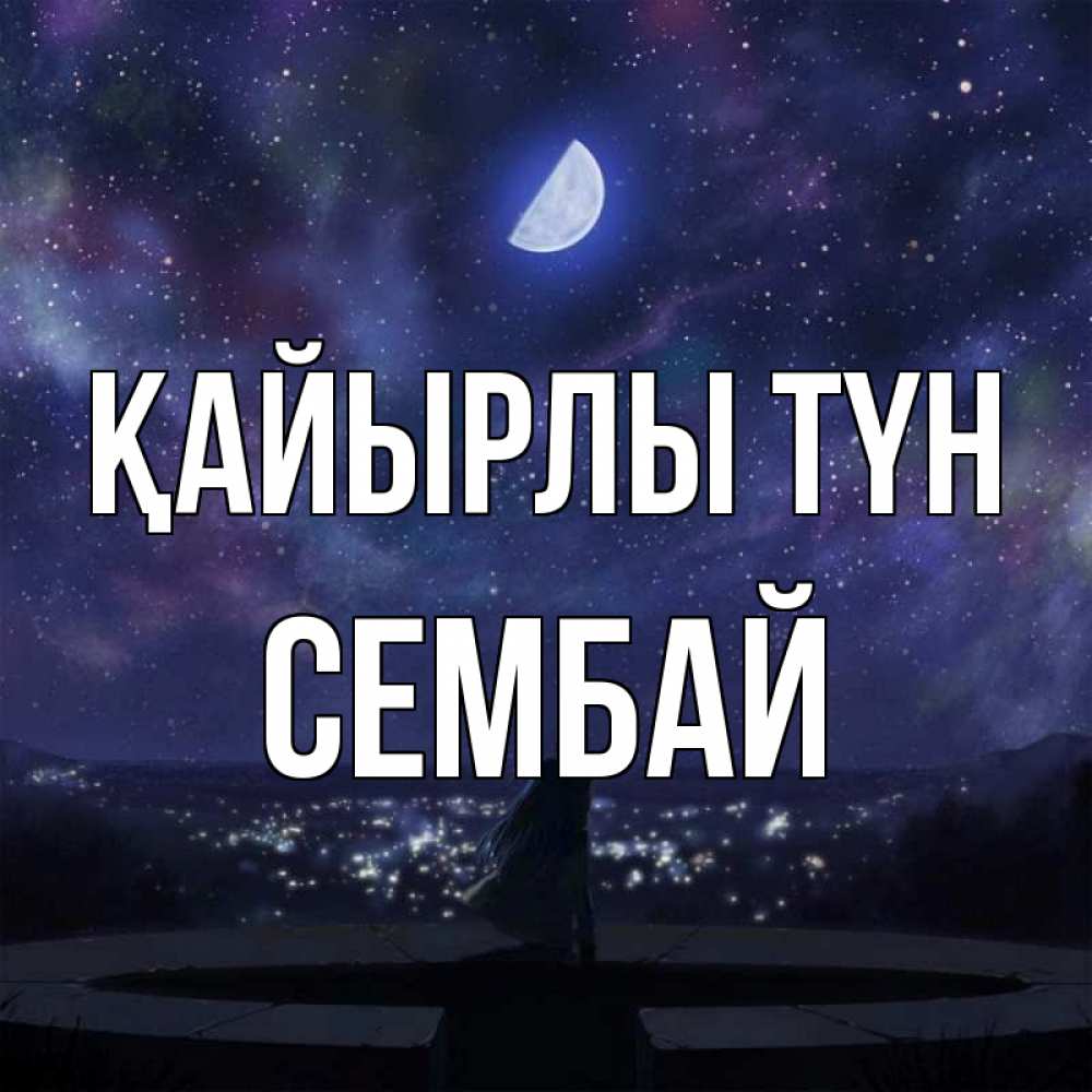 Күн сайын ашық хат с именем, СЕМБАЙ Қайырлы түн набережная Онлайн тегін жүктеп алу тілектері бар керемет карта 