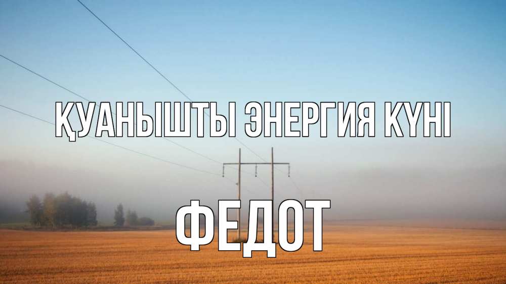 Күн сайын ашық хат с именем, Федот Қуанышты энергия күні ЛЭП столбы Онлайн тегін жүктеп алу тілектері бар керемет карта 