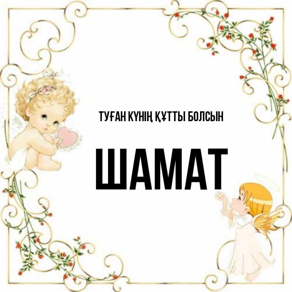 Күн сайын ашық хат с именем, ШАМАТ Туған күнің құтты болсын ангелы желают прекрасных именин Онлайн тегін жүктеп алу тілектері бар керемет карта 