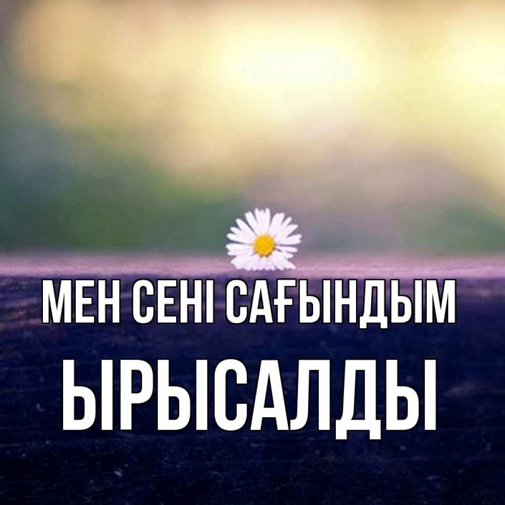 Күн сайын ашық хат с именем, ЫРЫСАЛДЫ Мен сені сағындым приходи в гости Онлайн тегін жүктеп алу тілектері бар керемет карта 