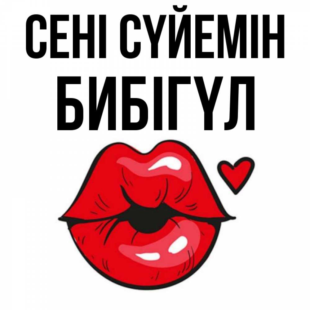 Күн сайын ашық хат с именем, БИБІГҮЛ Сені сүйемін открытка с поцелуем любви для парня Онлайн тегін жүктеп алу тілектері бар керемет карта 