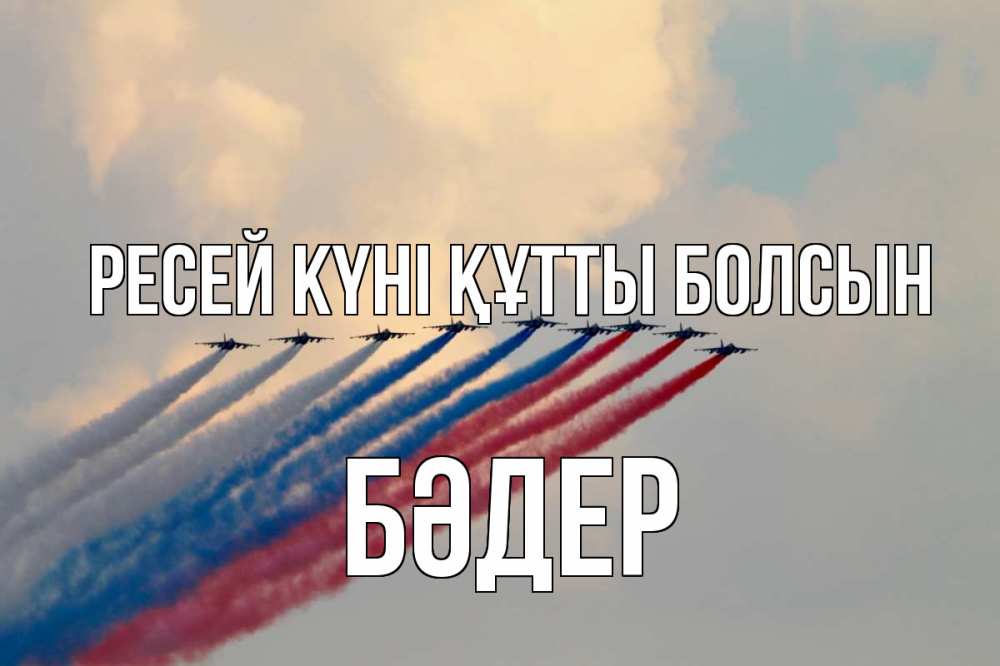 Күн сайын ашық хат с именем, БӘДЕР Ресей күні құтты болсын С днем России Онлайн тегін жүктеп алу тілектері бар керемет карта 
