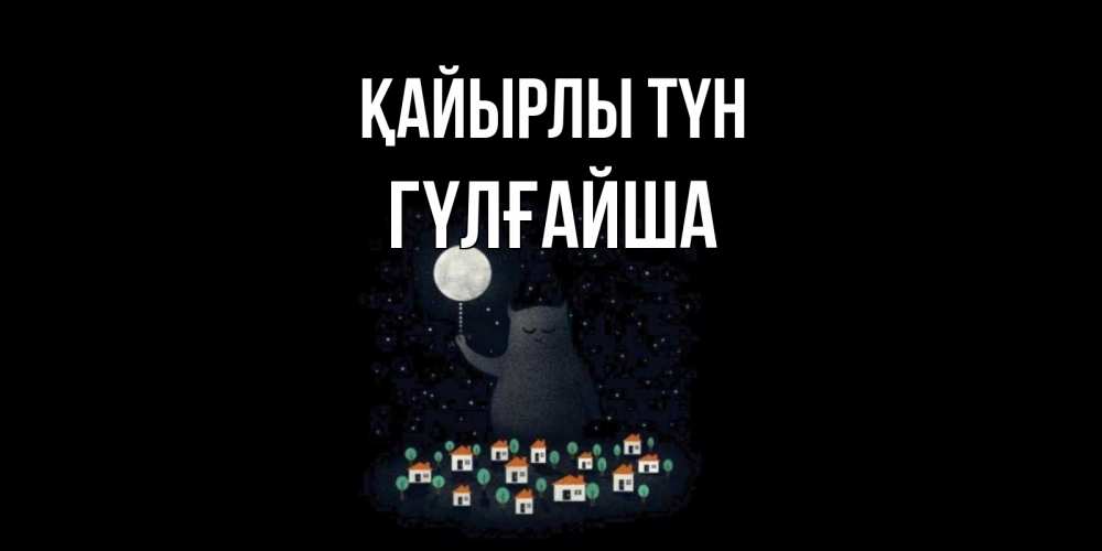 Күн сайын ашық хат с именем, ГҮЛҒАЙША Қайырлы түн кот,луна, ночь, звезды Онлайн тегін жүктеп алу тілектері бар керемет карта 