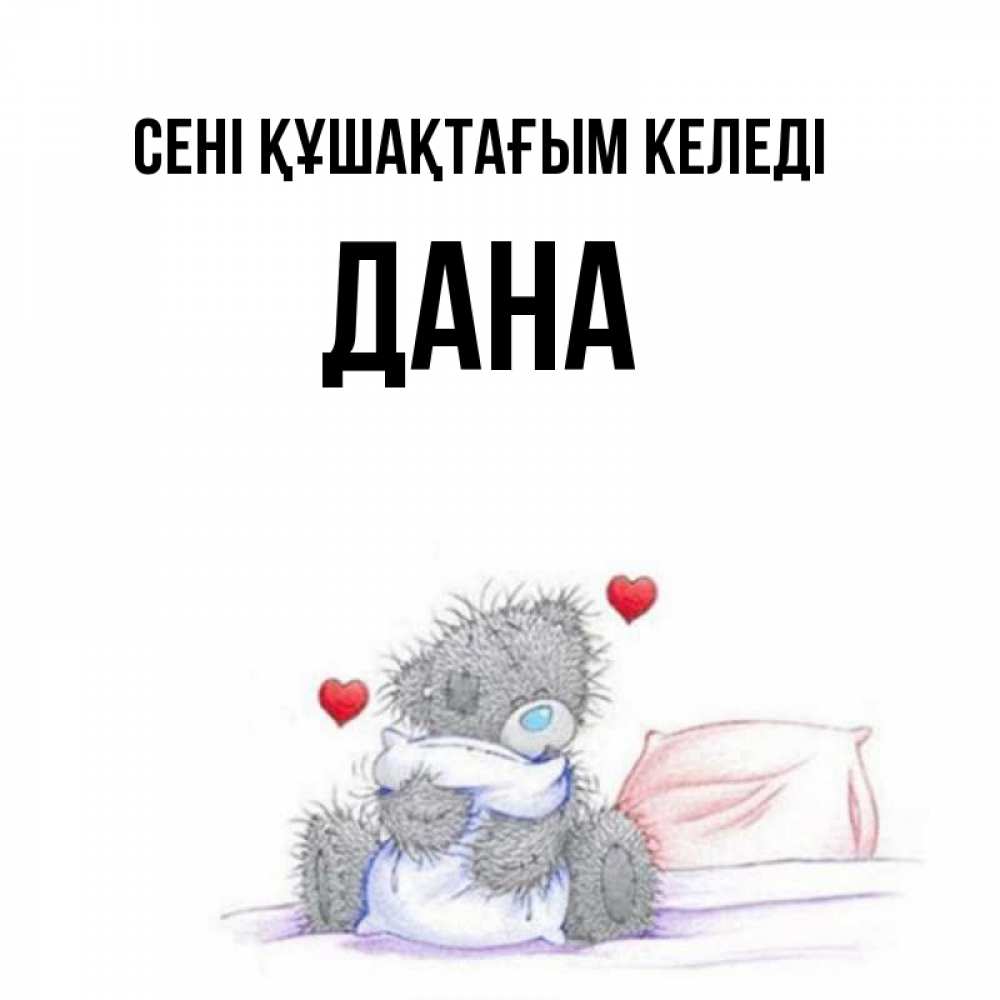 Күн сайын ашық хат с именем, ДАНА сені құшақтағым келеді сердечки мишка Тедди и кроватка Онлайн тегін жүктеп алу тілектері бар керемет карта 